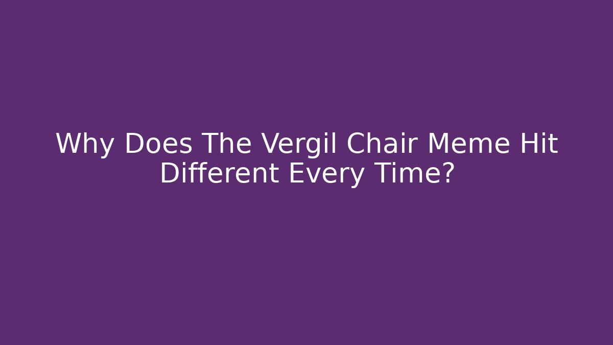 Why Does The Vergil Chair Meme Hit Different Every Time?
