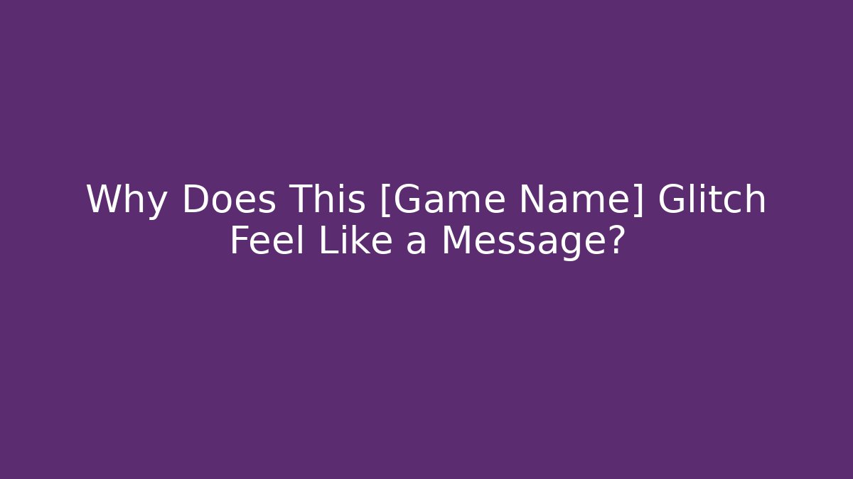 Why Does This [Game Name] Glitch Feel Like a Message? - Boomer Naturals