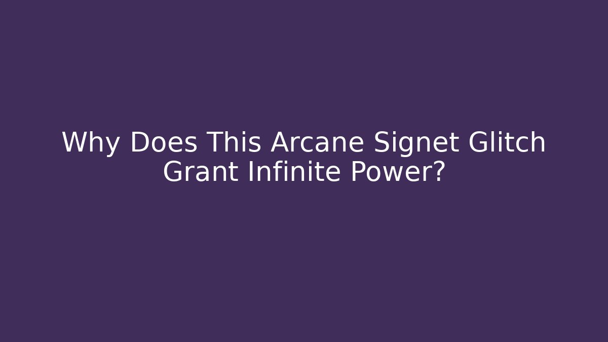 Why Does This Arcane Signet Glitch Grant Infinite Power?