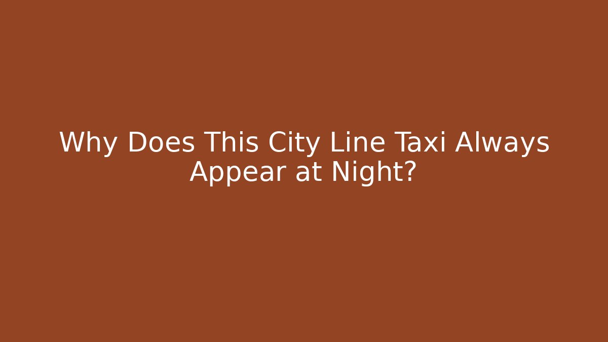 Why Does This City Line Taxi Always Appear at Night?