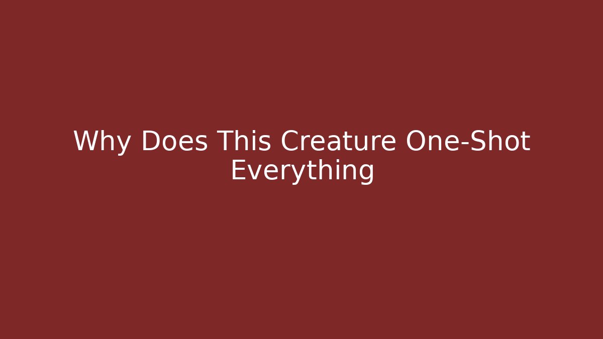 Why Does This Creature One-Shot Everything