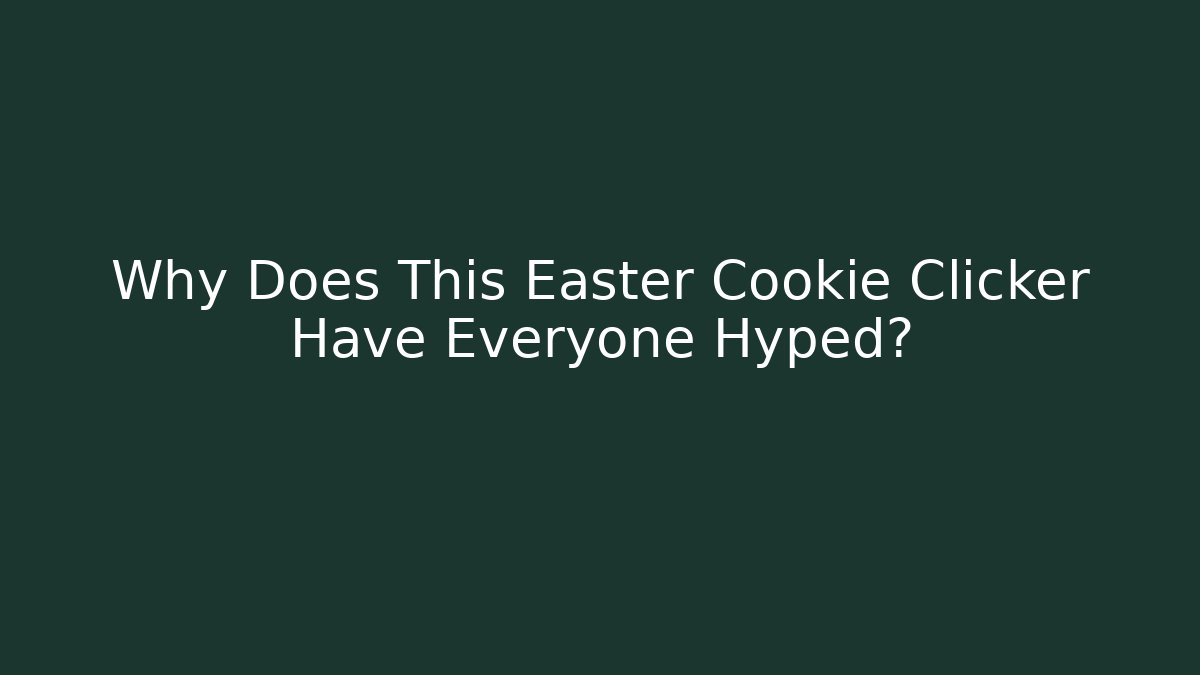 Why Does This Easter Cookie Clicker Have Everyone Hyped?