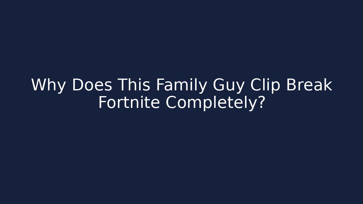 Why Does This Family Guy Clip Break Fortnite Completely? - Boomer Naturals