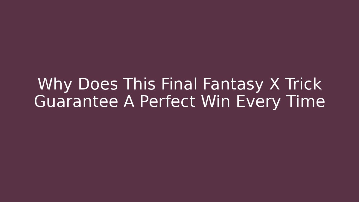 Why Does This Final Fantasy X Trick Guarantee A Perfect Win Every Time