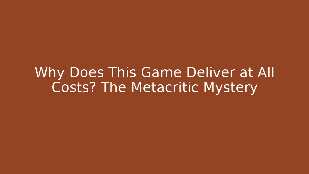 Why Does This Game Deliver at All Costs? The Metacritic Mystery