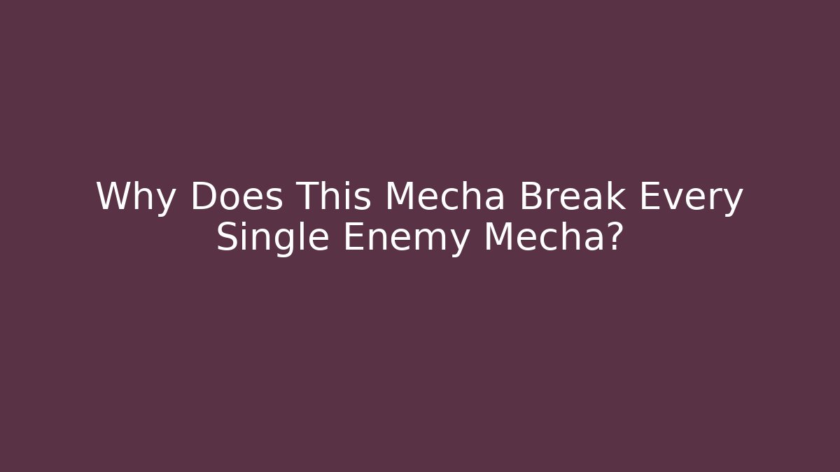 Why Does This Mecha Break Every Single Enemy Mecha? - Boomer Naturals
