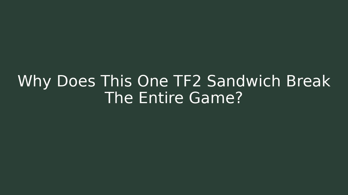 Why Does This One TF2 Sandwich Break The Entire Game?