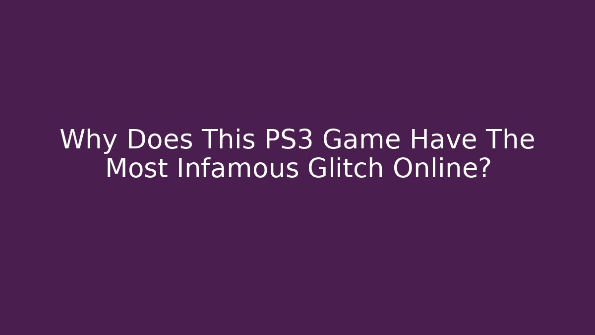 Why Does This PS3 Game Have The Most Infamous Glitch Online?