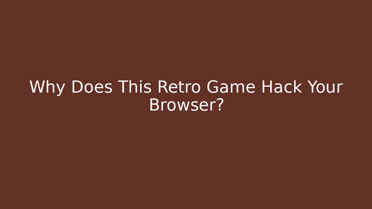 Why Does This Retro Game Hack Your Browser?
