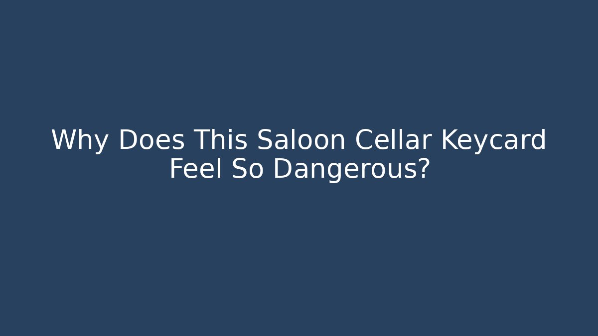 Why Does This Saloon Cellar Keycard Feel So Dangerous?