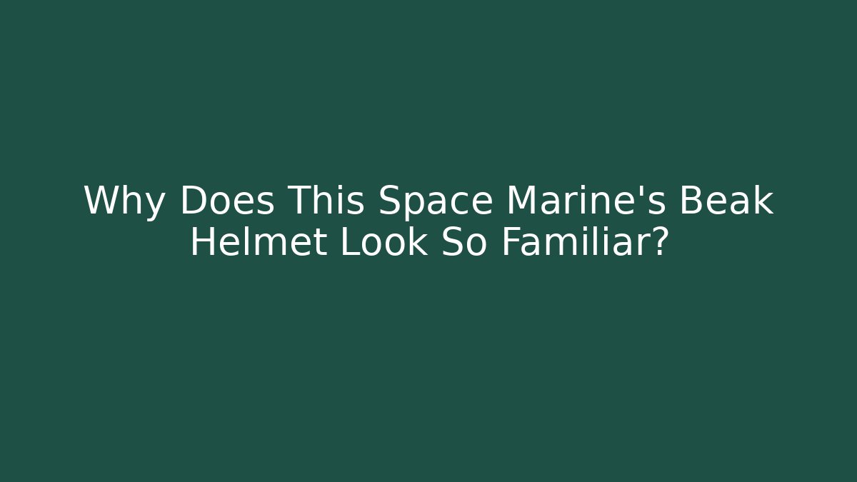 Why Does This Space Marine’s Beak Helmet Look So Familiar?