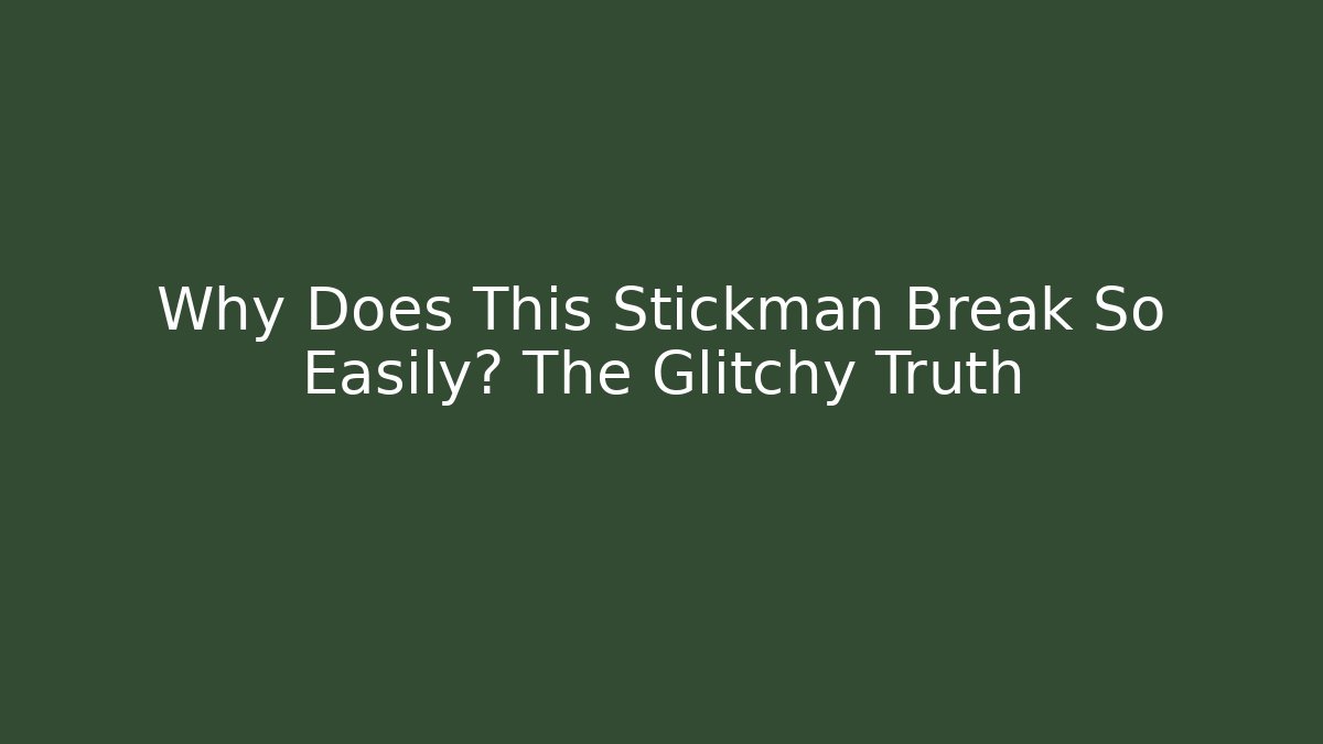 Why Does This Stickman Break So Easily? The Glitchy Truth - Boomer Naturals