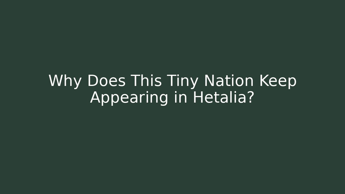 Why Does This Tiny Nation Keep Appearing in Hetalia?
