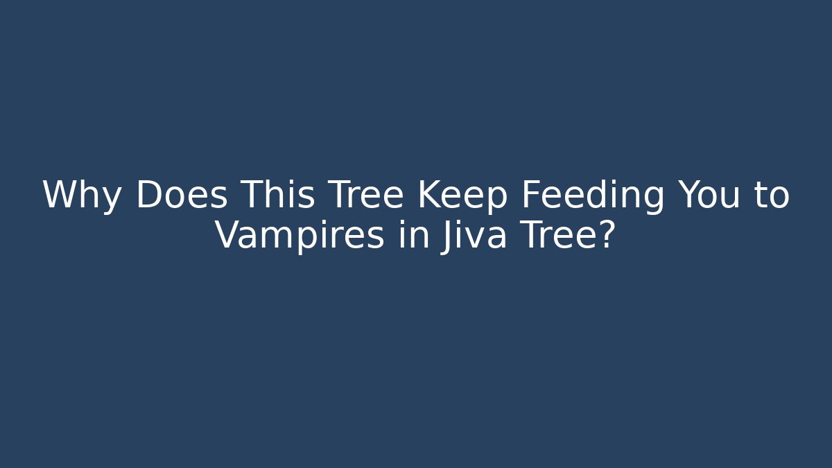 Why Does This Tree Keep Feeding You to Vampires in Jiva Tree?