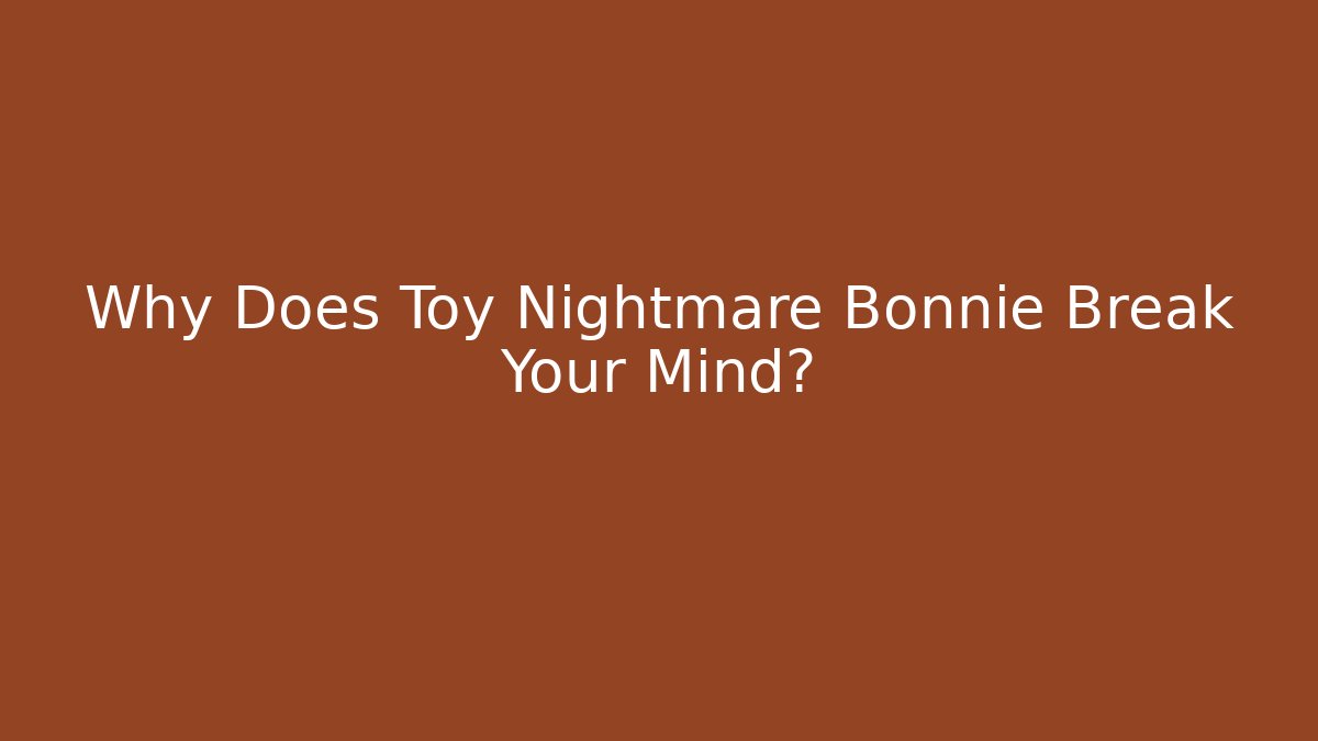 Why Does Toy Nightmare Bonnie Break Your Mind?