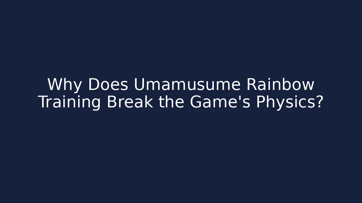 Why Does Umamusume Rainbow Training Break the Game's Physics?