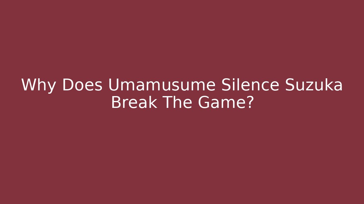 Why Does Umamusume Silence Suzuka Break The Game?