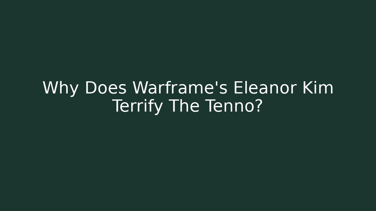 Why Does Warframe's Eleanor Kim Terrify The Tenno?