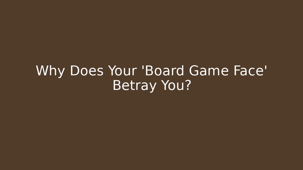 Why Does Your 'Board Game Face' Betray You?