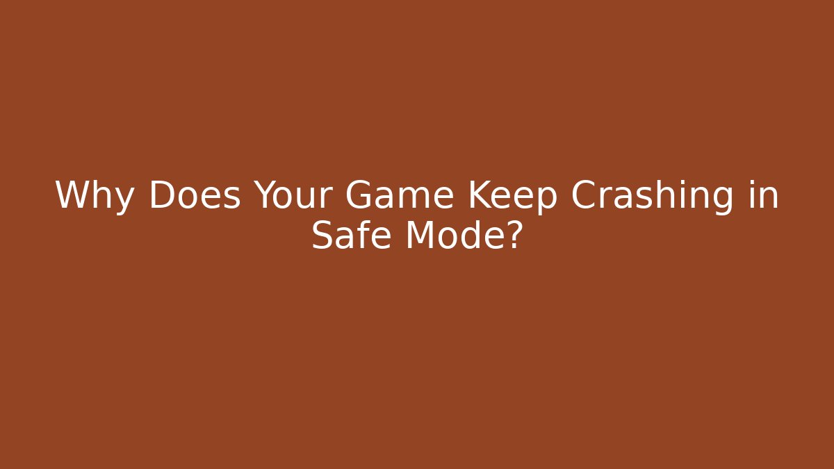 Why Does Your Game Keep Crashing in Safe Mode? - Boomer Naturals