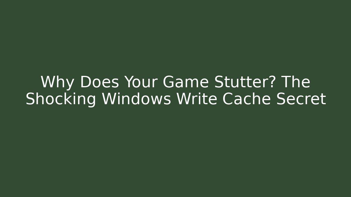 Why Does Your Game Stutter? The Shocking Windows Write Cache Secret - Boomer Naturals