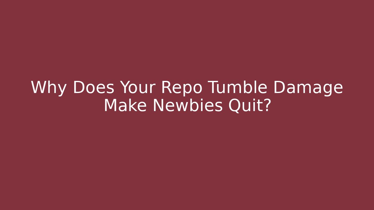 Why Does Your Repo Tumble Damage Make Newbies Quit? - Boomer Naturals