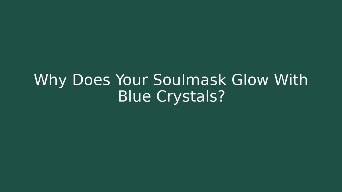 Why Does Your Soulmask Glow With Blue Crystals?