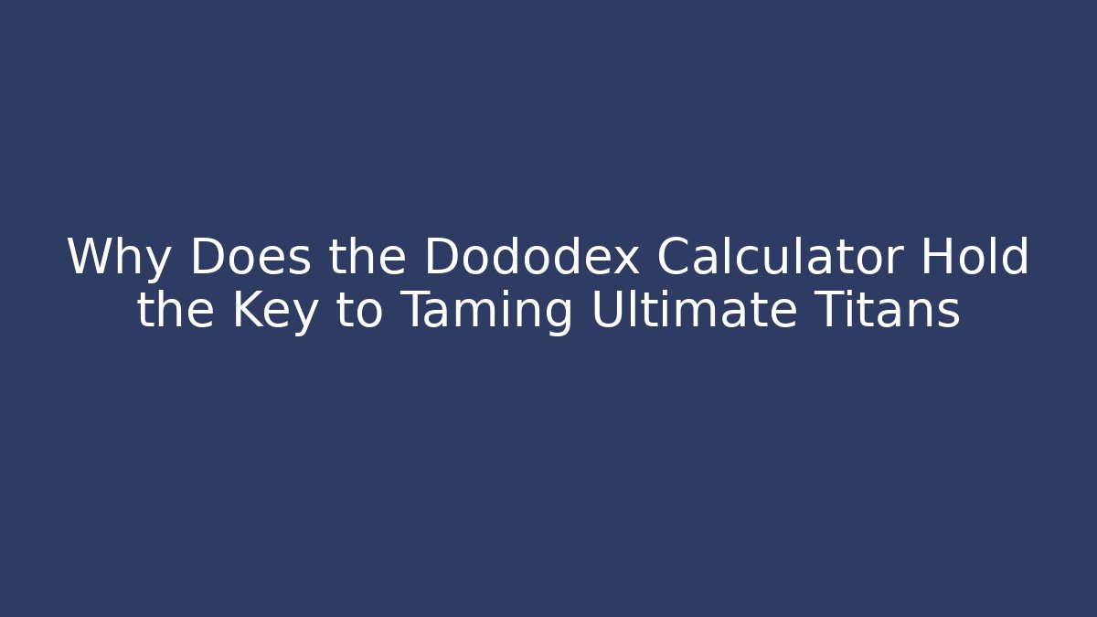 Why Does the Dododex Calculator Hold the Key to Taming Ultimate Titans