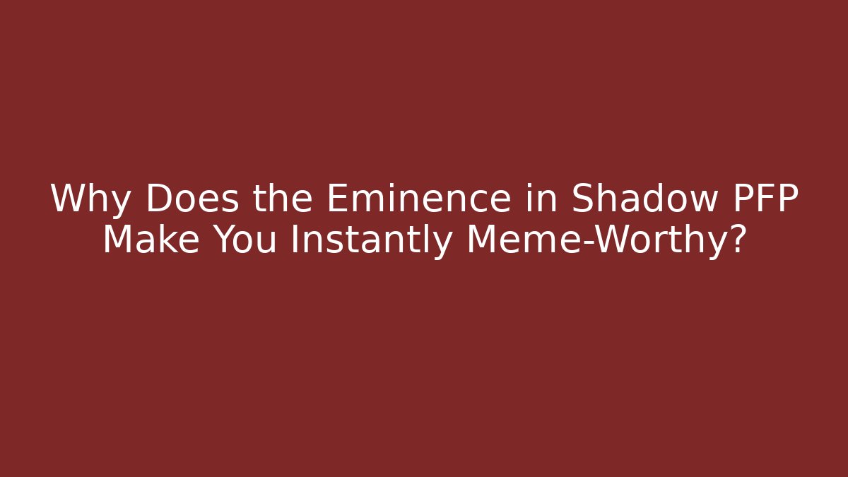 Why Does the Eminence in Shadow PFP Make You Instantly Meme-Worthy?