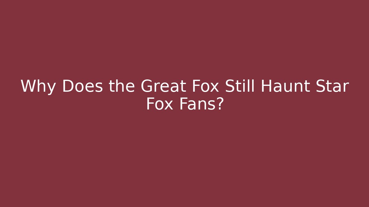 Why Does the Great Fox Still Haunt Star Fox Fans? - Boomer Naturals