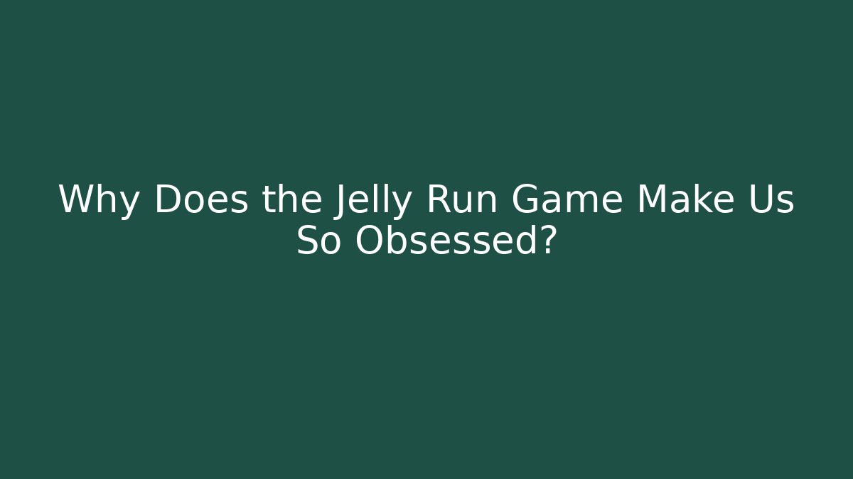 Why Does the Jelly Run Game Make Us So Obsessed?