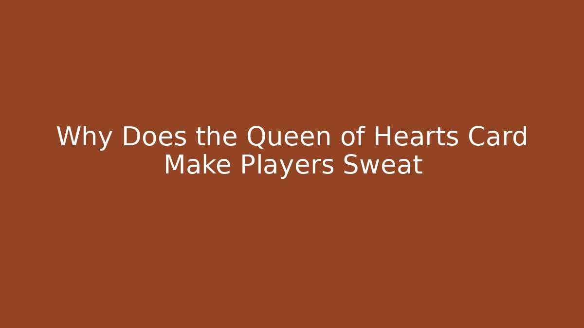 Why Does the Queen of Hearts Card Make Players Sweat