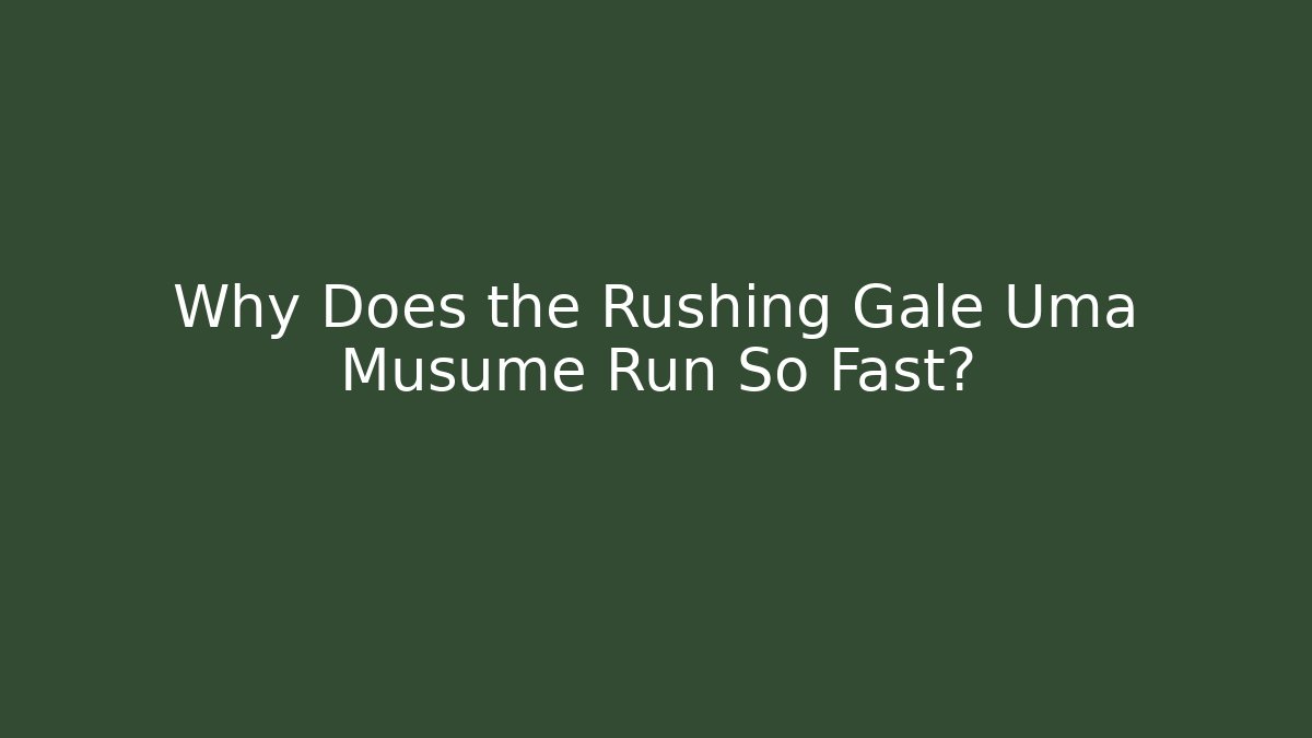 Why Does the Rushing Gale Uma Musume Run So Fast?