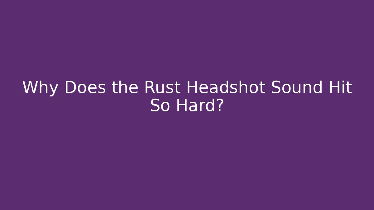 Why Does the Rust Headshot Sound Hit So Hard? - Boomer Naturals