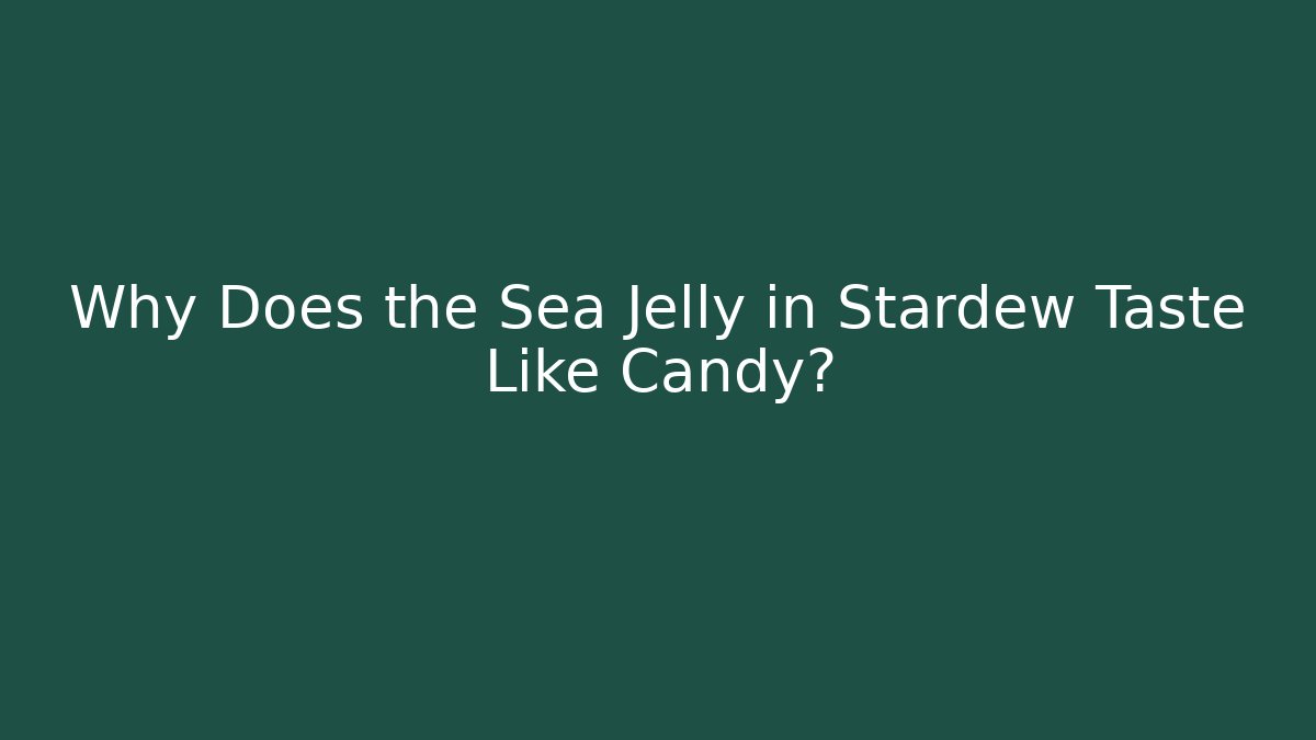 Why Does the Sea Jelly in Stardew Taste Like Candy?