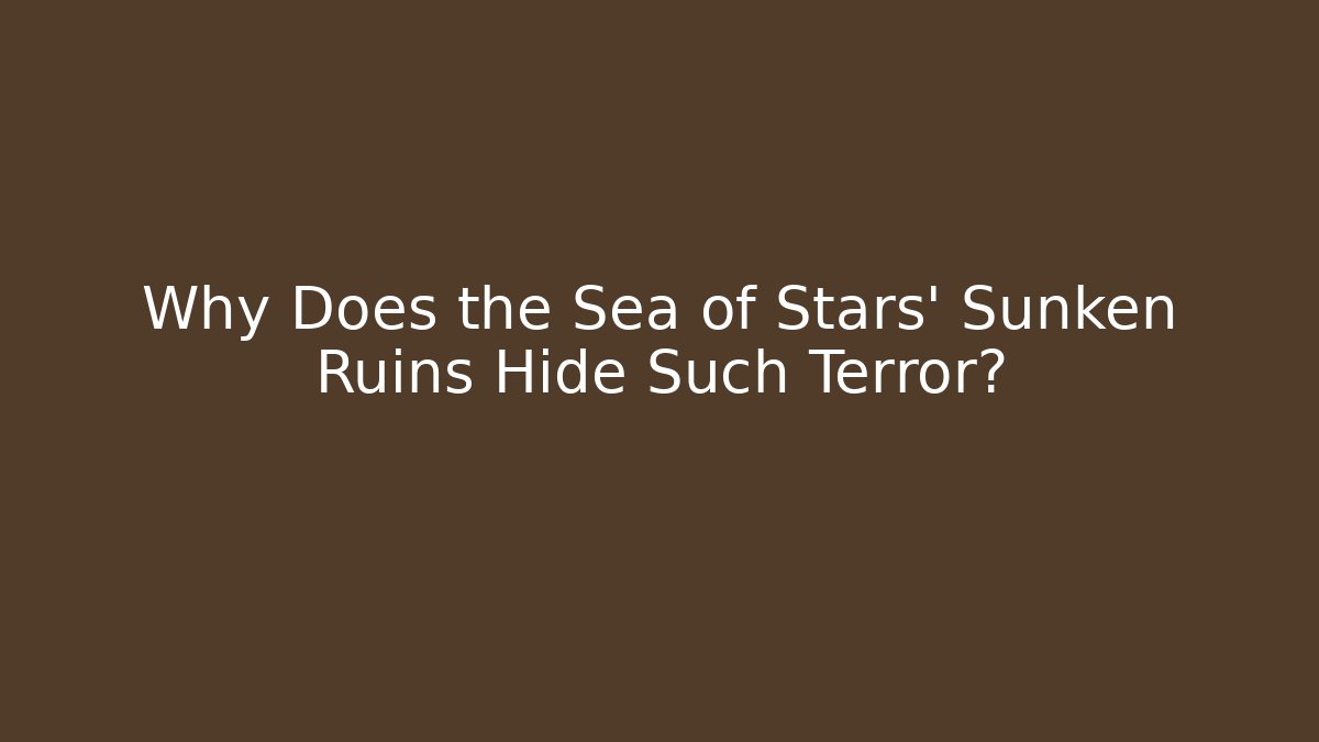 Why Does the Sea of Stars' Sunken Ruins Hide Such Terror?