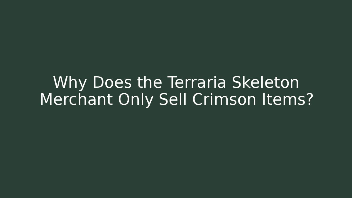 Why Does the Terraria Skeleton Merchant Only Sell Crimson Items? - Boomer Naturals