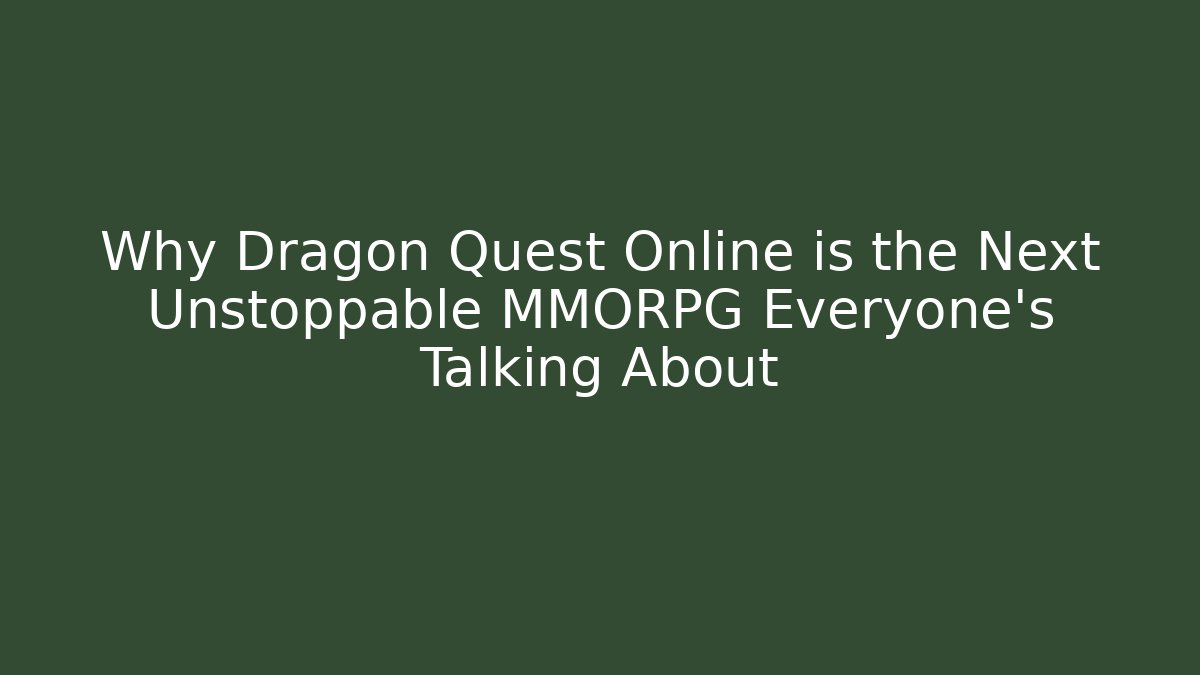 Why Dragon Quest Online is the Next Unstoppable MMORPG Everyone’s Talking About