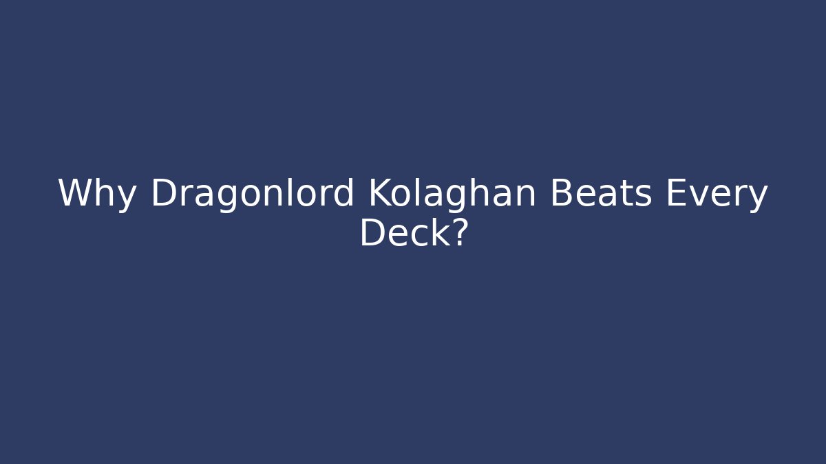 Why Dragonlord Kolaghan Beats Every Deck?