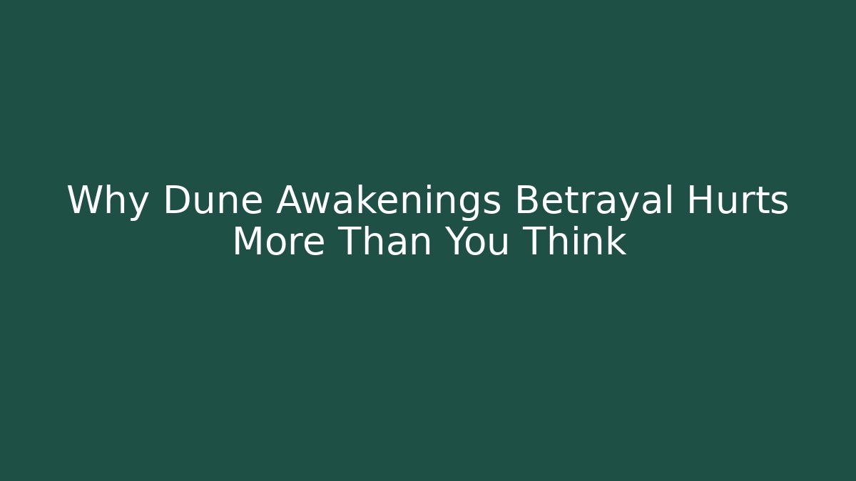 Why Dune Awakenings Betrayal Hurts More Than You Think