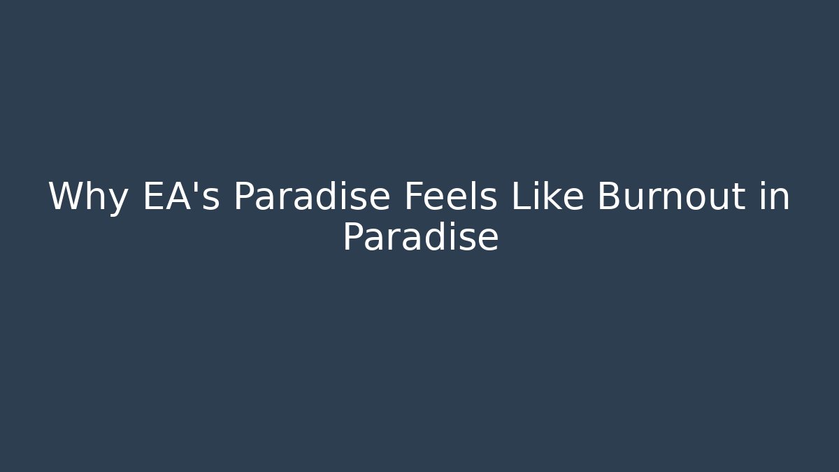 Why EA's Paradise Feels Like Burnout in Paradise