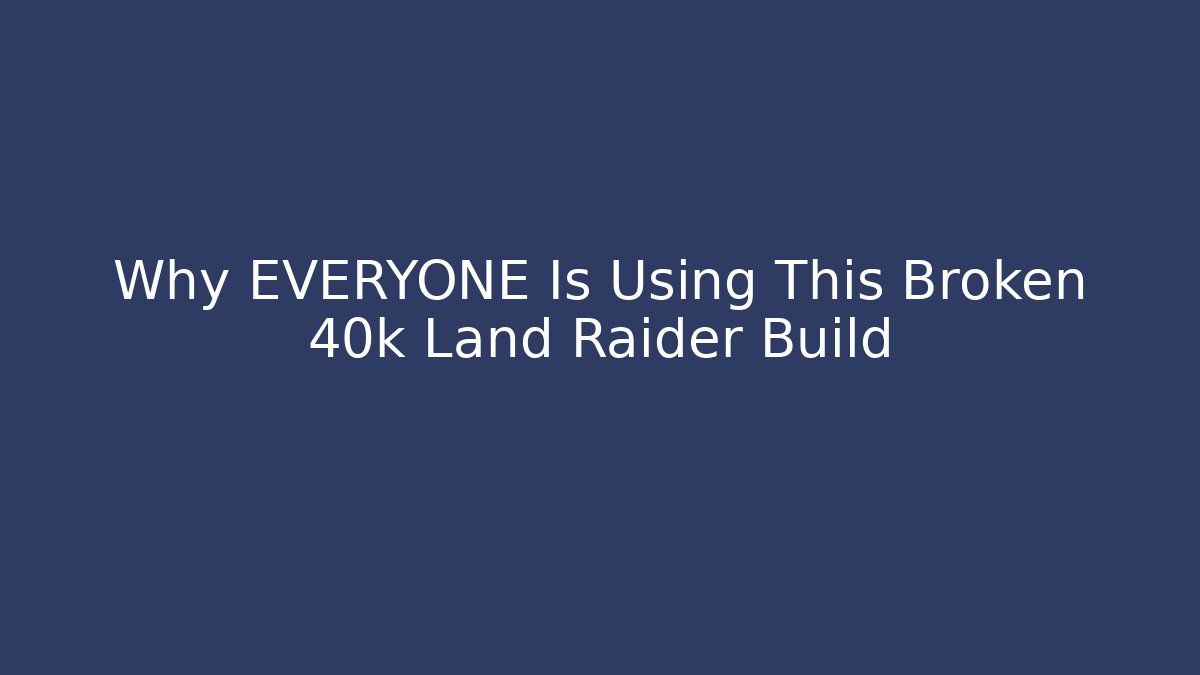 Why EVERYONE Is Using This Broken 40k Land Raider Build