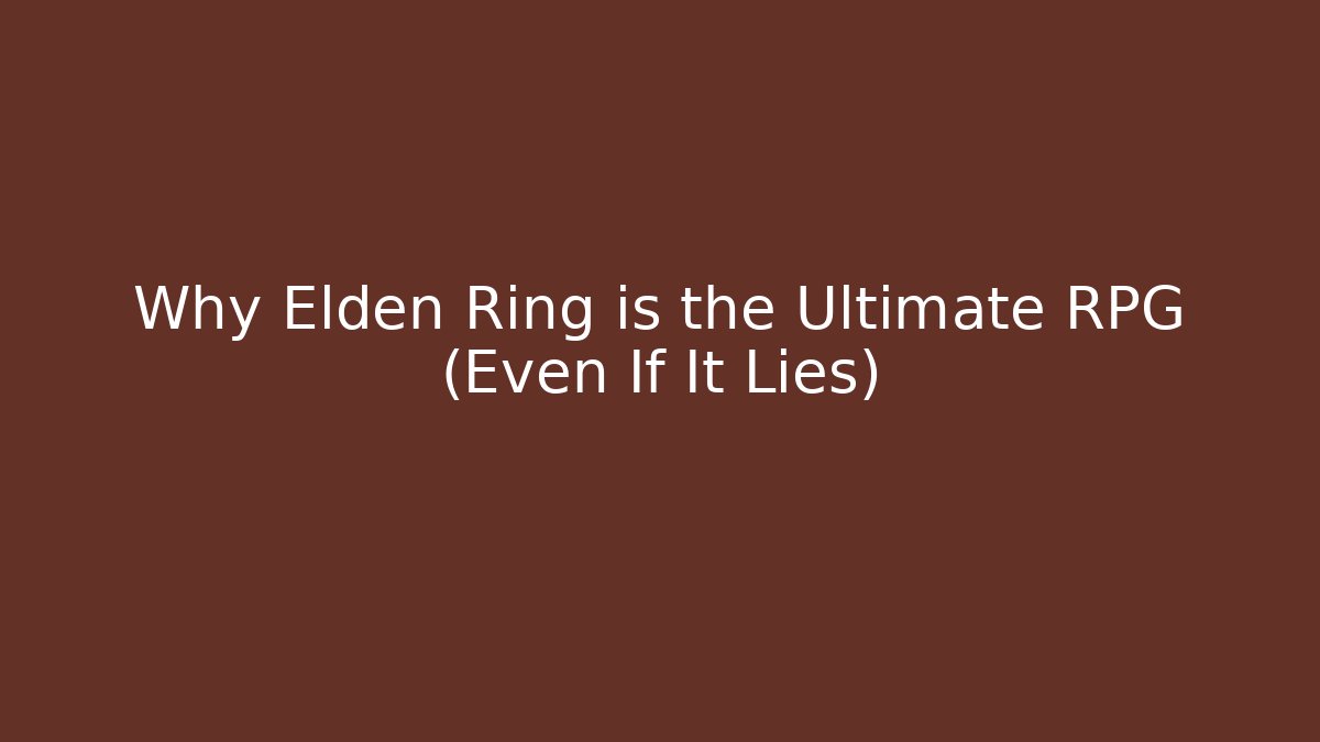 Why Elden Ring is the Ultimate RPG (Even If It Lies)