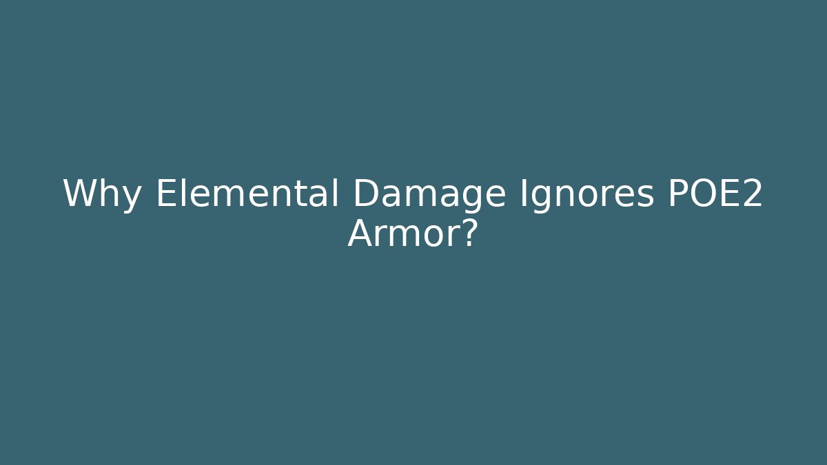 Why Elemental Damage Ignores POE2 Armor?