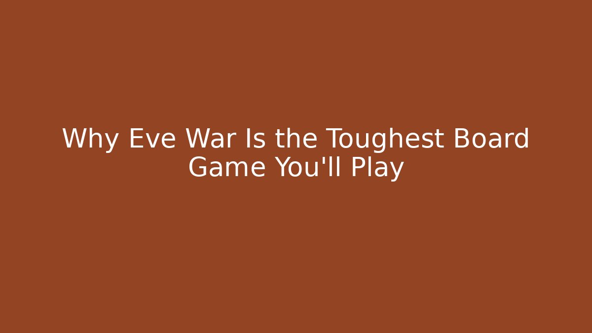 Why Eve War Is the Toughest Board Game You'll Play