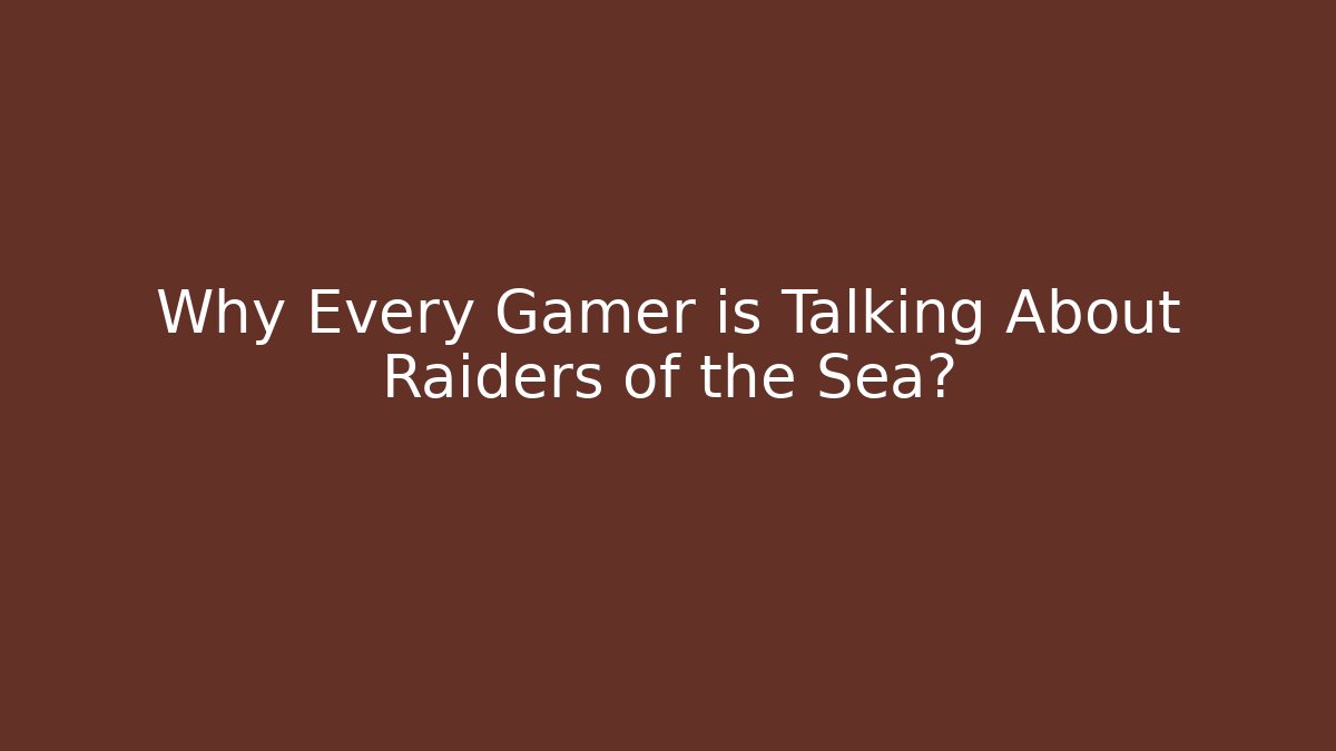 Why Every Gamer is Talking About Raiders of the Sea?