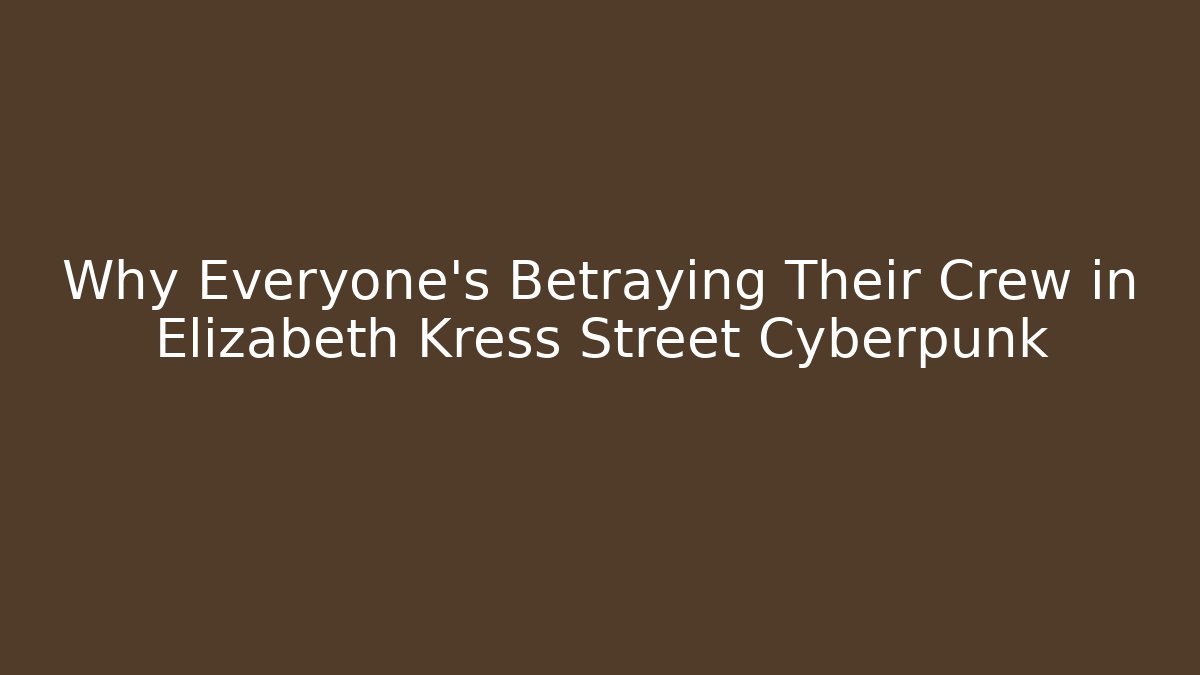 Why Everyone's Betraying Their Crew in Elizabeth Kress Street Cyberpunk
