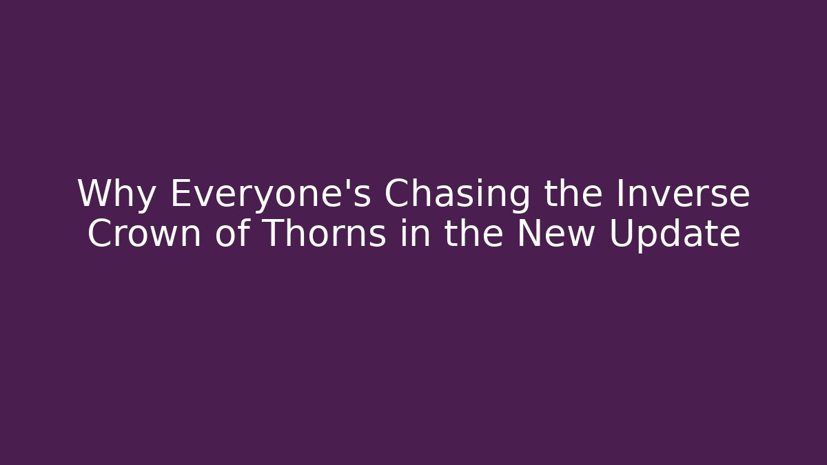 Why Everyone's Chasing the Inverse Crown of Thorns in the New Update