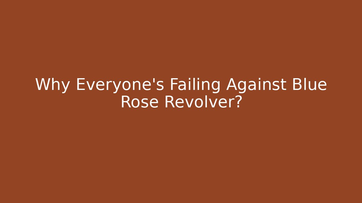Why Everyone's Failing Against Blue Rose Revolver?