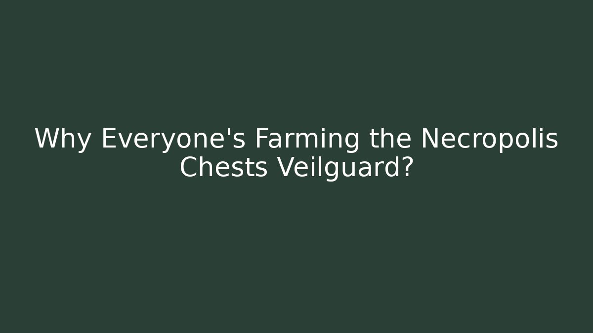 Why Everyone's Farming the Necropolis Chests Veilguard?